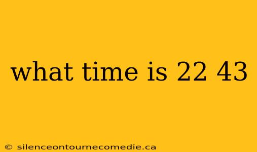 what time is 22 43