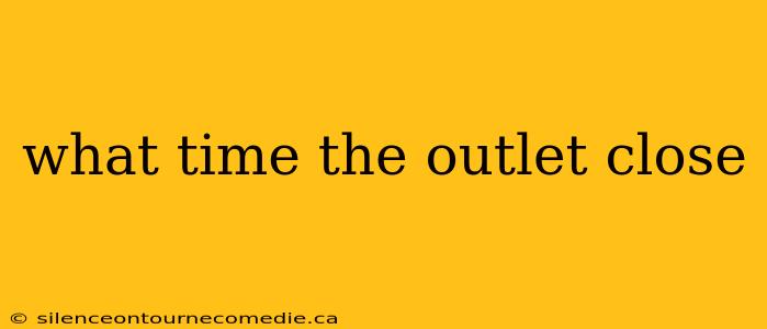 what time the outlet close
