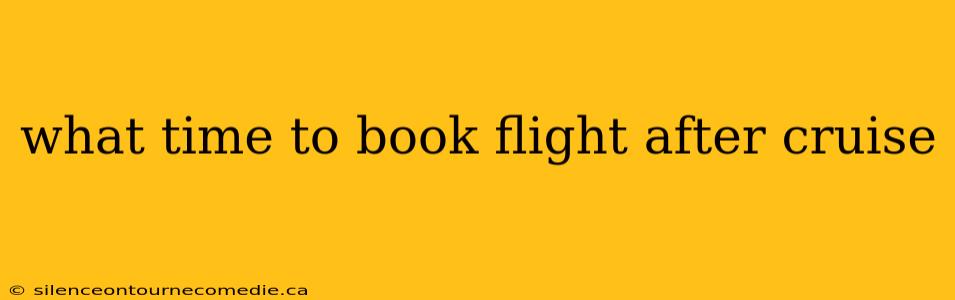 what time to book flight after cruise