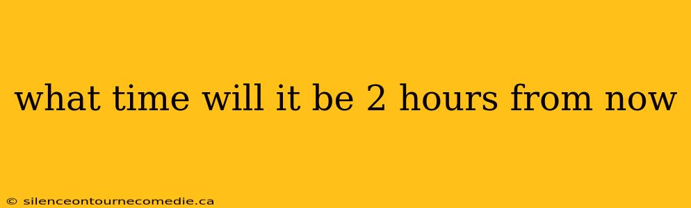 what time will it be 2 hours from now