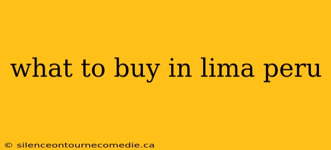what to buy in lima peru