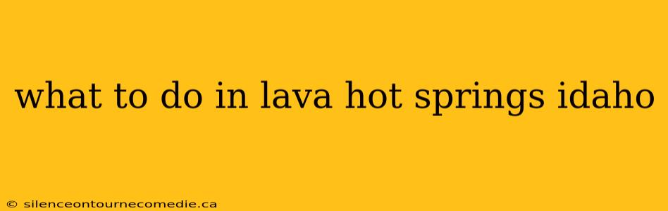 what to do in lava hot springs idaho