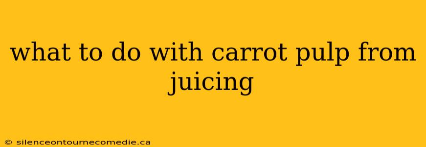 what to do with carrot pulp from juicing