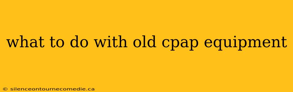 what to do with old cpap equipment