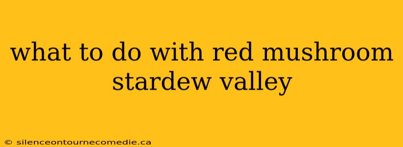 what to do with red mushroom stardew valley