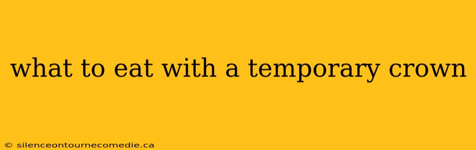 what to eat with a temporary crown