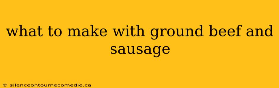 what to make with ground beef and sausage