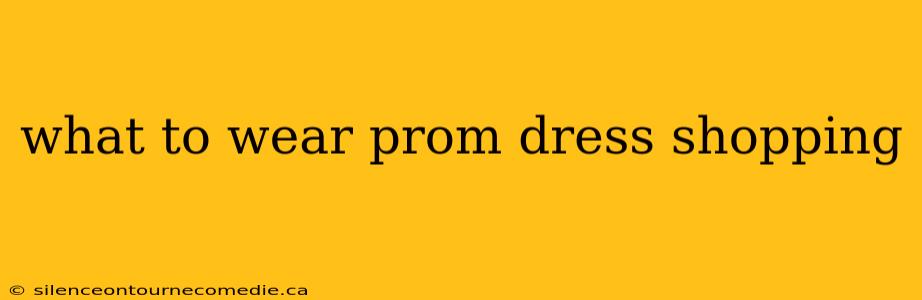 what to wear prom dress shopping