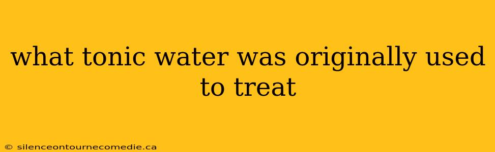 what tonic water was originally used to treat