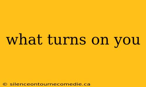 what turns on you
