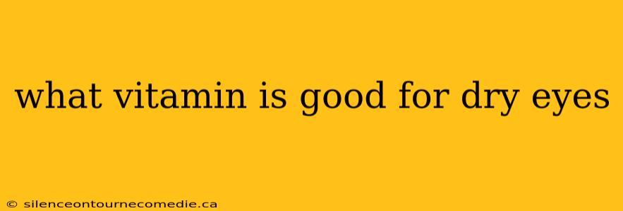 what vitamin is good for dry eyes