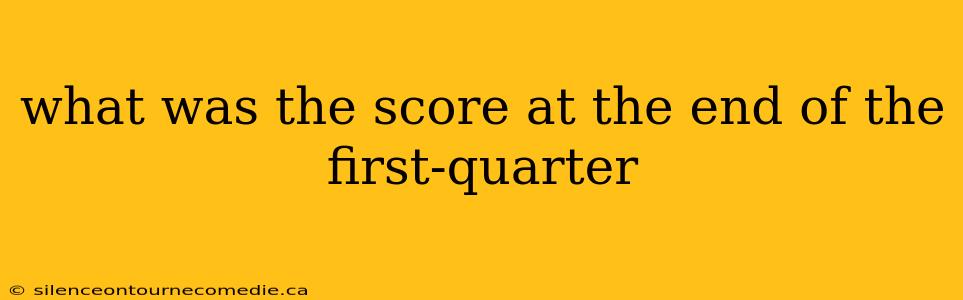 what was the score at the end of the first-quarter