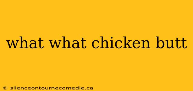 what what chicken butt