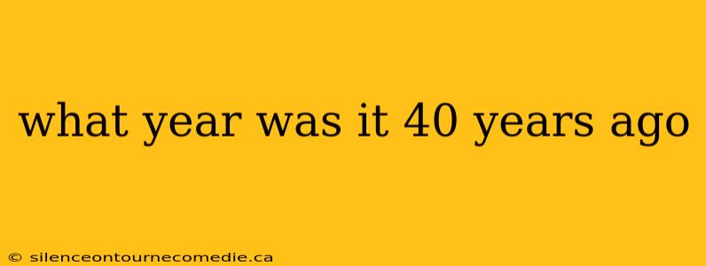 what year was it 40 years ago