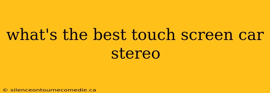 what's the best touch screen car stereo