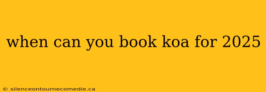 when can you book koa for 2025