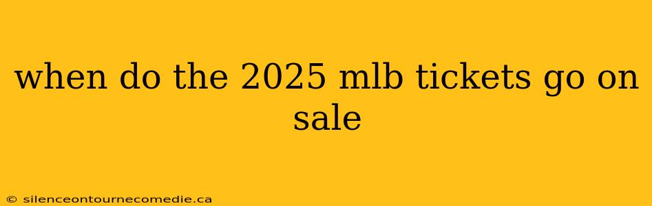 when do the 2025 mlb tickets go on sale