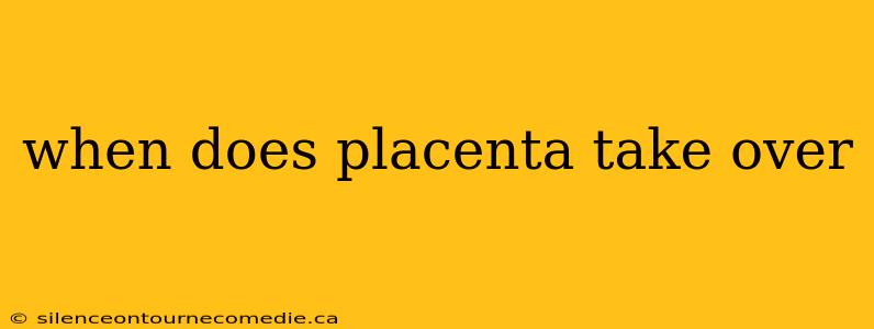 when does placenta take over