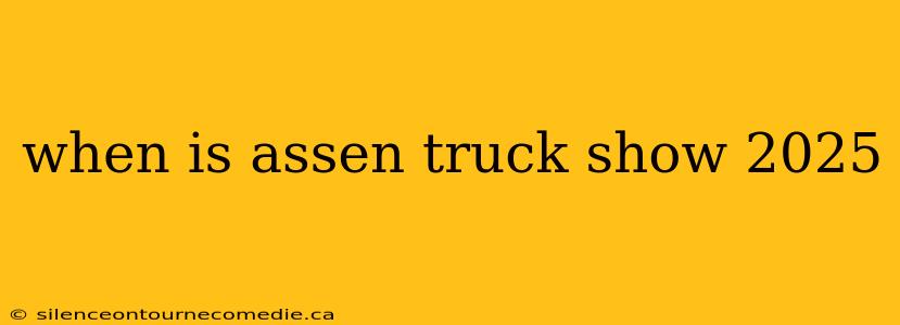 when is assen truck show 2025
