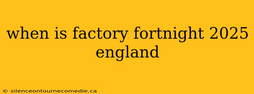 when is factory fortnight 2025 england