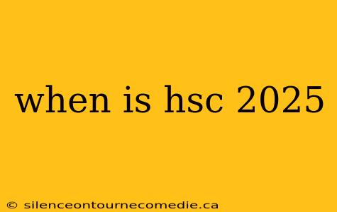 when is hsc 2025