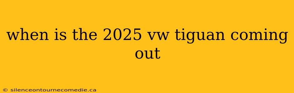 when is the 2025 vw tiguan coming out