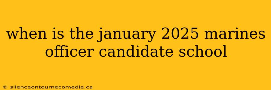 when is the january 2025 marines officer candidate school