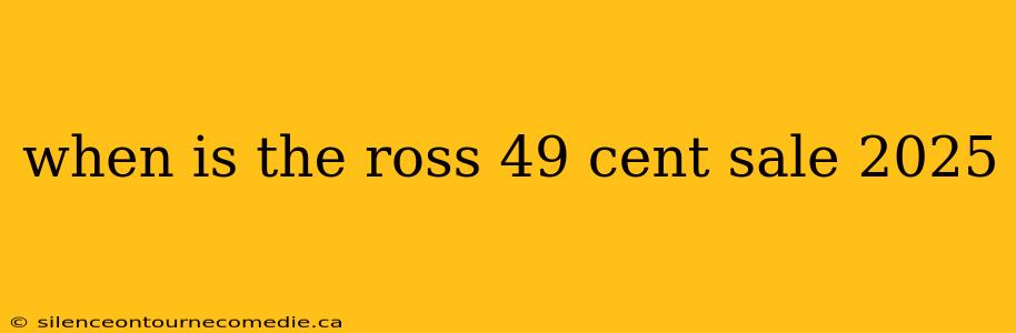 when is the ross 49 cent sale 2025