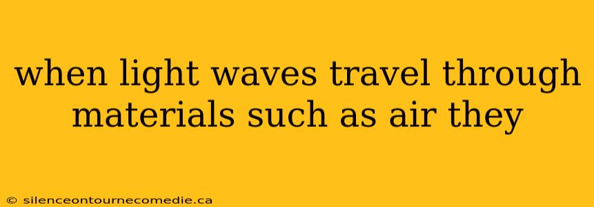 when light waves travel through materials such as air they