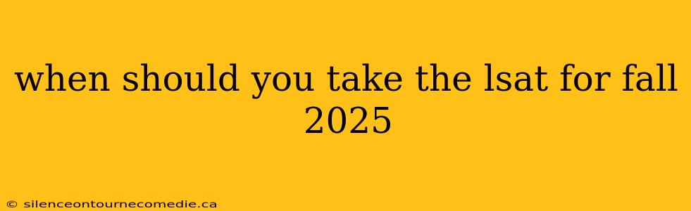 when should you take the lsat for fall 2025