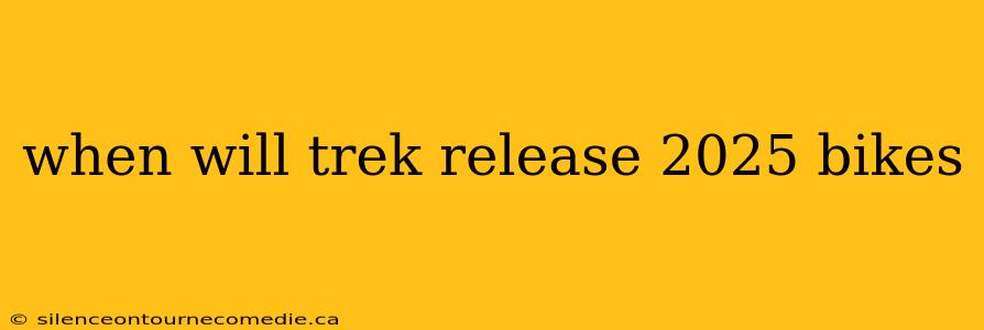 when will trek release 2025 bikes
