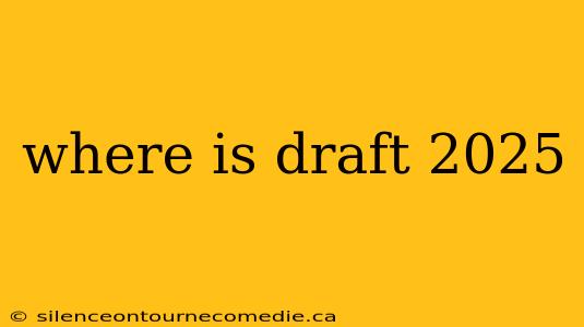 where is draft 2025