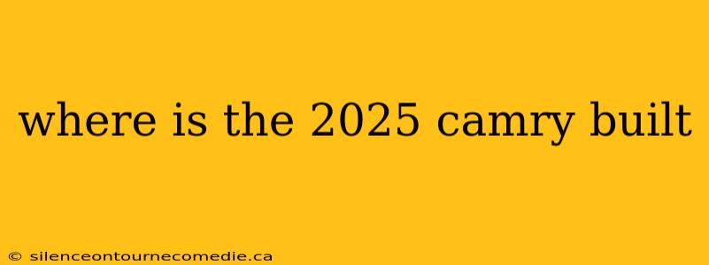 where is the 2025 camry built