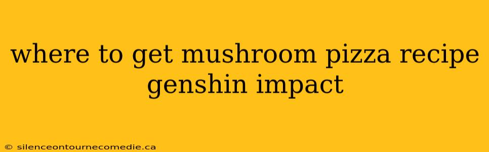 where to get mushroom pizza recipe genshin impact