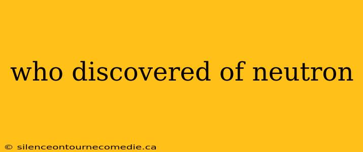 who discovered of neutron