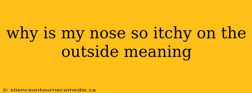 why is my nose so itchy on the outside meaning
