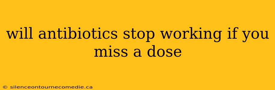 will antibiotics stop working if you miss a dose