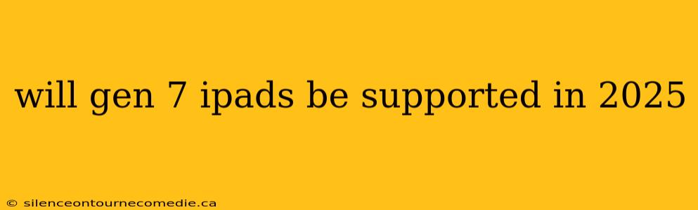 will gen 7 ipads be supported in 2025