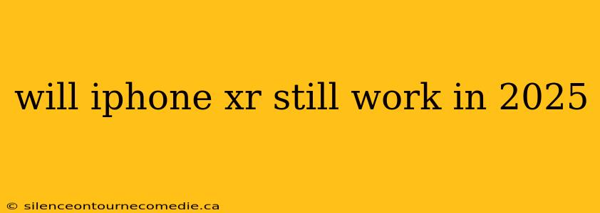 will iphone xr still work in 2025