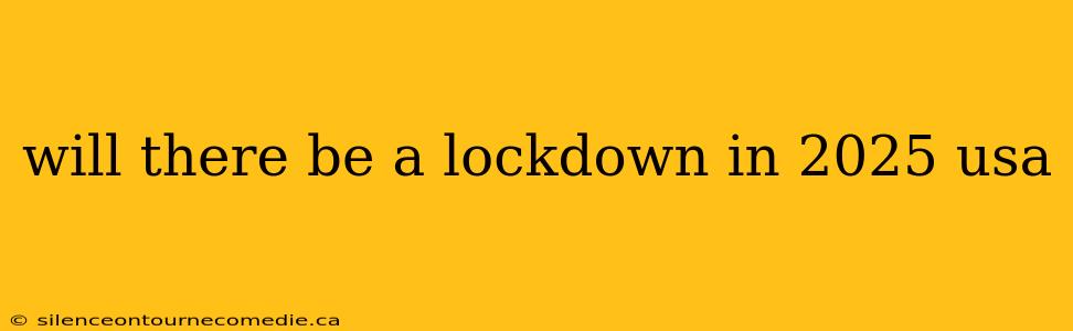 will there be a lockdown in 2025 usa