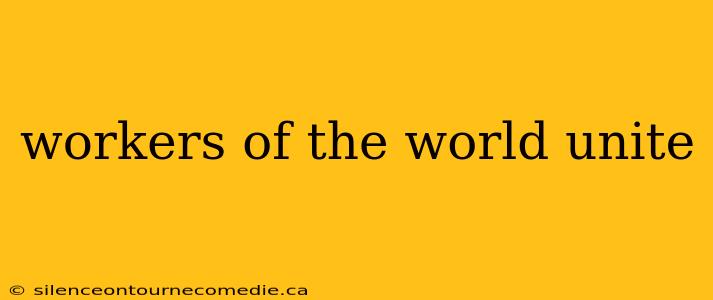 workers of the world unite