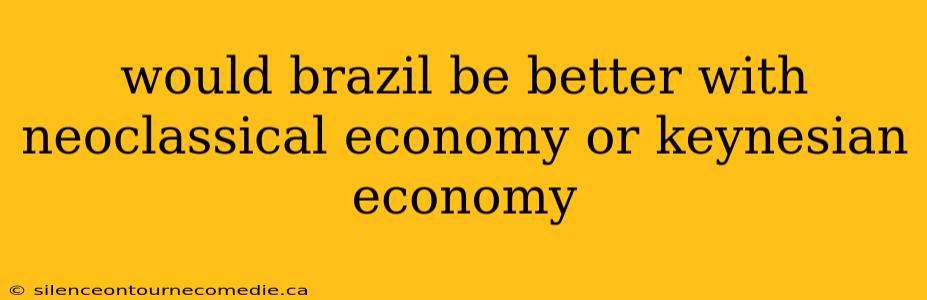 would brazil be better with neoclassical economy or keynesian economy